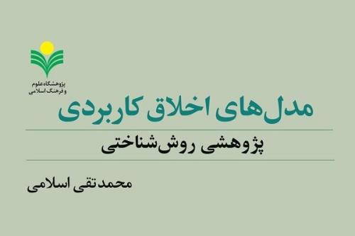 انتشار کتاب مدلهای اخلاق کاربردی پژوهشی روش شناختی